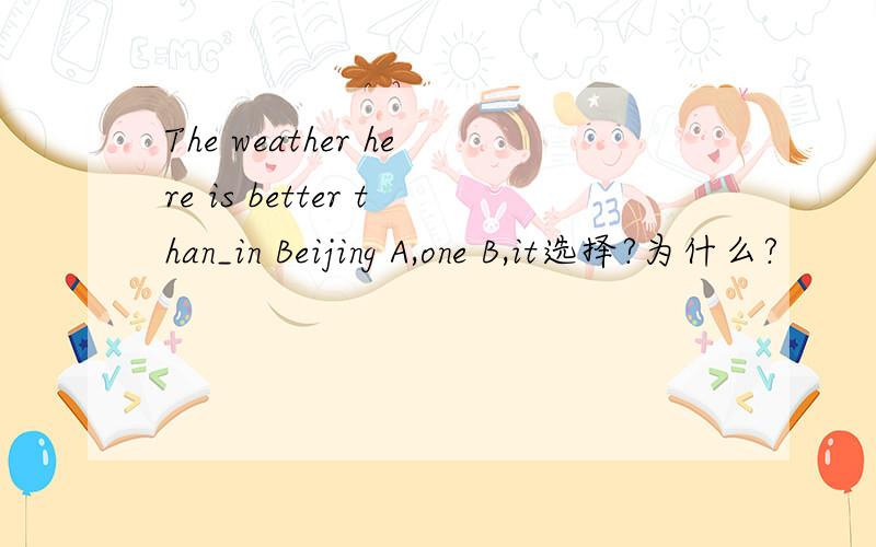 The weather here is better than_in Beijing A,one B,it选择?为什么?
