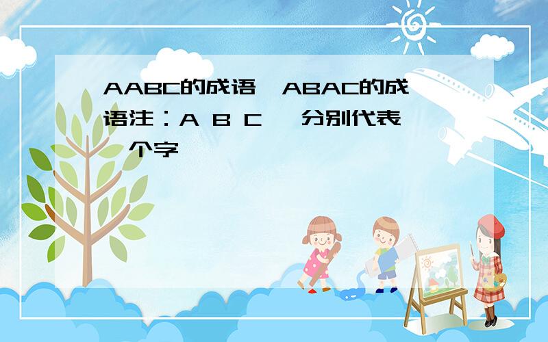 AABC的成语,ABAC的成语注：A B C ,分别代表一个字