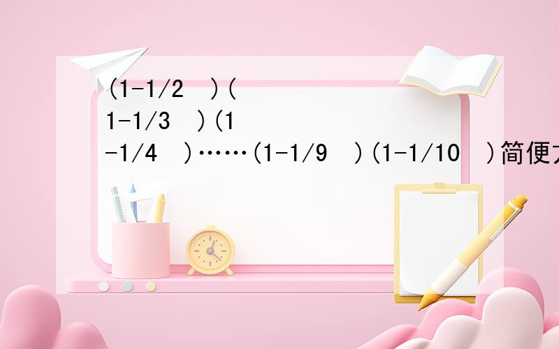 (1-1/2²)(1-1/3²)(1-1/4²)……(1-1/9²)(1-1/10²)简便方法,