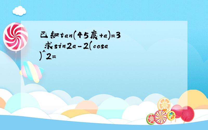 已知tan(45度+a)=3 求sin2a-2(cosa)^2=
