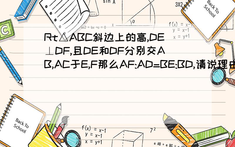 Rt△ABC斜边上的高,DE⊥DF,且DE和DF分别交AB,AC于E,F那么AF:AD=BE:BD,请说理由算到最后、已经知道三角形ADF相似于三角形BDE,请问怎么推出题目中的比例式