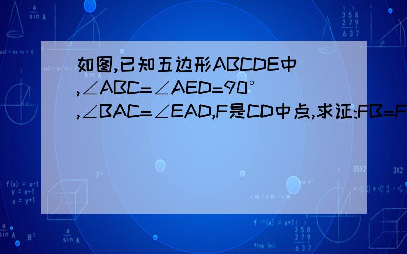 如图,已知五边形ABCDE中,∠ABC=∠AED=90°,∠BAC=∠EAD,F是CD中点,求证:FB=FE.点的位置差不多是这样的AB EC F D顺次连上 在连接BF FD好的有赏A往左去点和F对齐如图，在四边形ABCD中，H分别是AB、CD、AC、