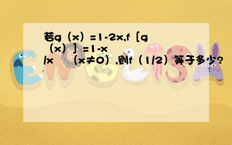 若g（x）=1-2x,f［g（x）］=1-x²/x² （x≠0）,则f（1/2）等于多少?