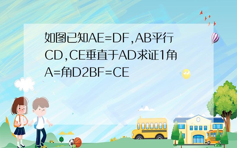 如图已知AE=DF,AB平行CD,CE垂直于AD求证1角A=角D2BF=CE