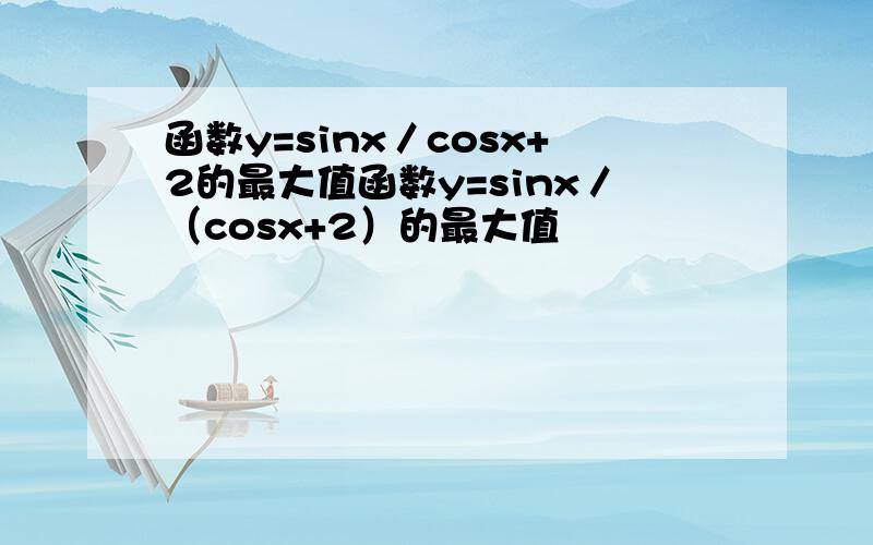 函数y=sinx／cosx+2的最大值函数y=sinx／（cosx+2）的最大值