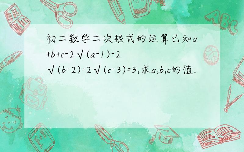 初二数学二次根式的运算已知a+b+c-2√(a-1)-2√(b-2)-2√(c-3)=3,求a,b,c的值.