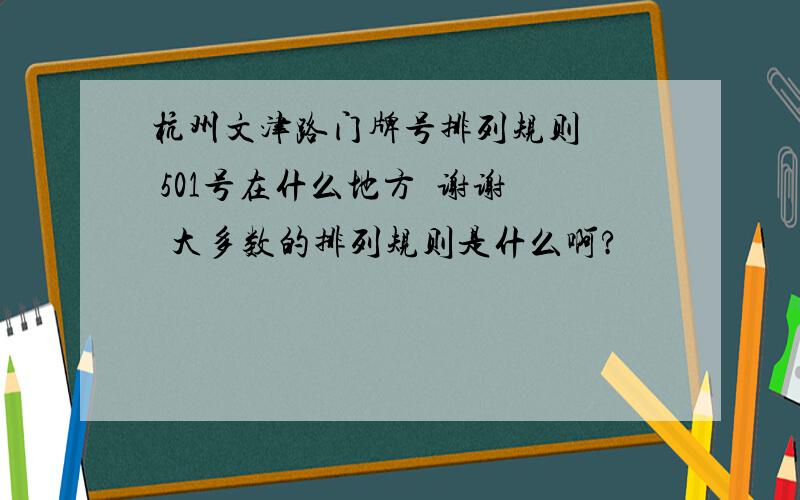 杭州文津路门牌号排列规则   501号在什么地方  谢谢  大多数的排列规则是什么啊?