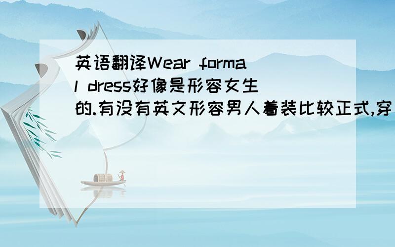 英语翻译Wear formal dress好像是形容女生的.有没有英文形容男人着装比较正式,穿着衬衣但不一定打领带的呢?