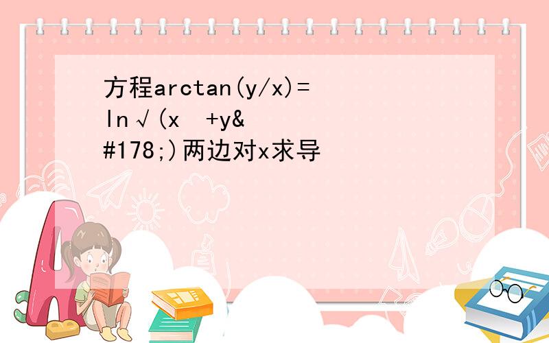 方程arctan(y/x)=ln√(x²+y²)两边对x求导