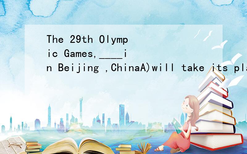 The 29th Olympic Games,____in Beijing ,ChinaA)will take its placeB)will be held为什么是B 而不能选A