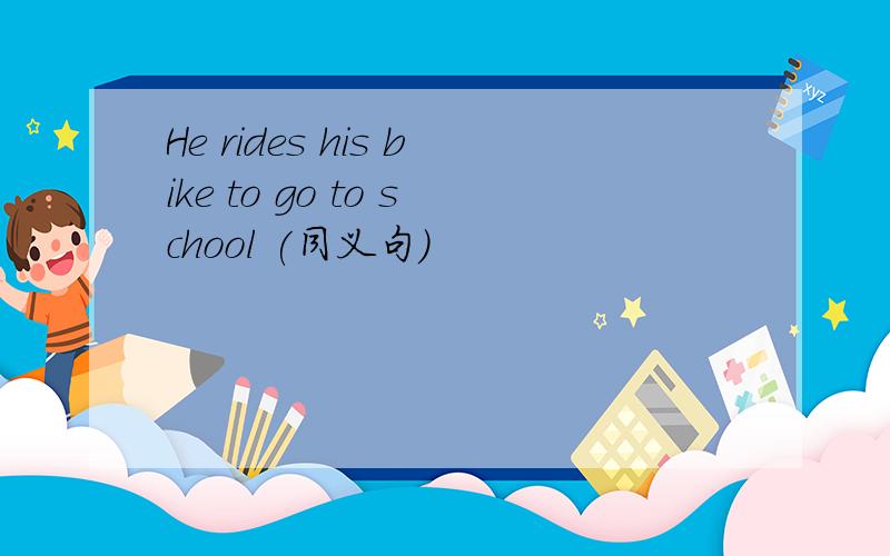 He rides his bike to go to school (同义句）