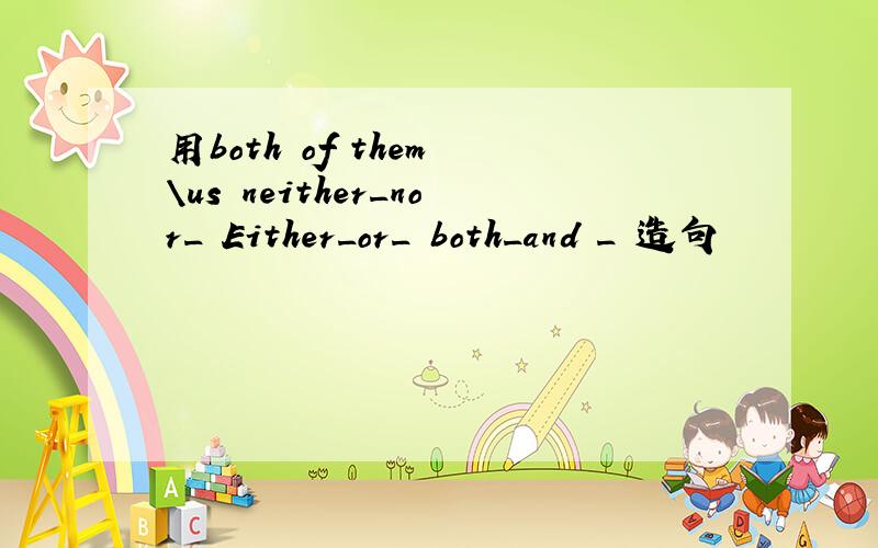 用both of them \us neither_nor_ Either_or_ both_and _ 造句