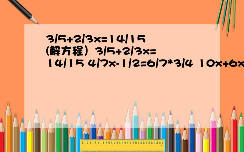 3/5+2/3x=14/15(解方程）3/5+2/3x=14/15 4/7x-1/2=6/7*3/4 10x+6x(15-x)=138 （ 一个数的25%与36的20%相等,这个数是多少?）