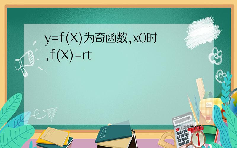 y=f(X)为奇函数,x0时,f(X)=rt