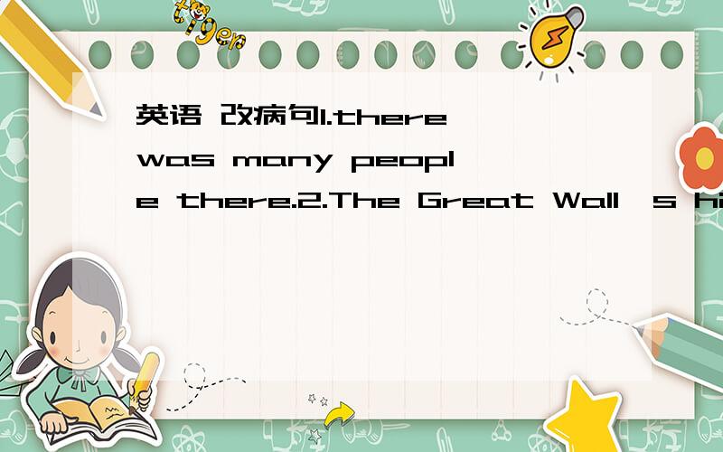 英语 改病句1.there was many people there.2.The Great Wall's history is about twenty centuries.请说明原因