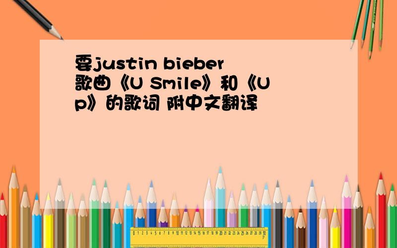 要justin bieber歌曲《U Smile》和《Up》的歌词 附中文翻译