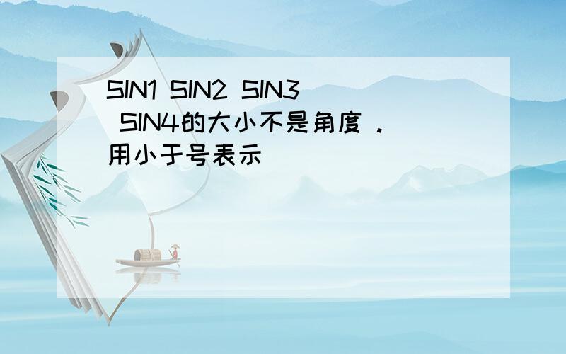 SIN1 SIN2 SIN3 SIN4的大小不是角度 .用小于号表示