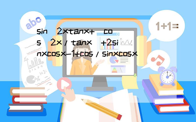 sin^2xtanx+(cos^2x/tanx)+2sinxcosx-1+cos/sinxcosx