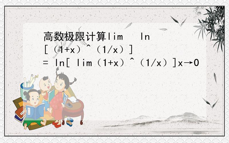 高数极限计算lim   ln[（1+x）^（1/x）] = ln[ lim（1+x）^（1/x）]x→0                                     x→0  为什么可以这样转化,依据是什么