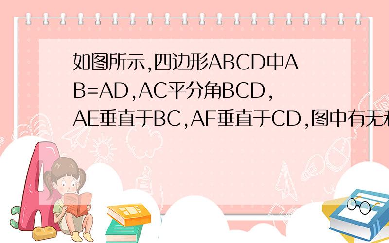 如图所示,四边形ABCD中AB=AD,AC平分角BCD,AE垂直于BC,AF垂直于CD,图中有无和三角形ABE全等的三角形?拜