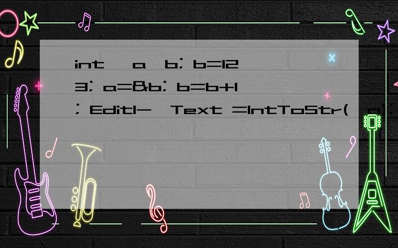int *a,b; b=123; a=&b; b=b+1; Edit1->Text =IntToStr(*a); *a=124为什么等于123?