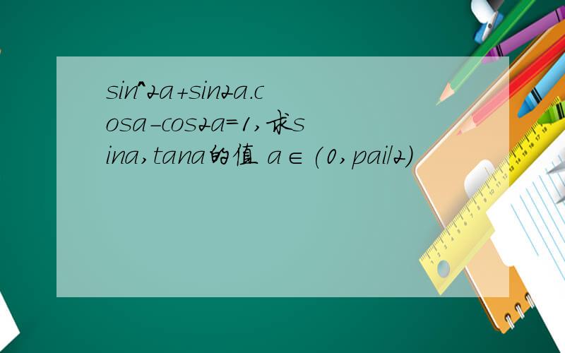 sin^2a+sin2a.cosa-cos2a=1,求sina,tana的值 a∈(0,pai/2)