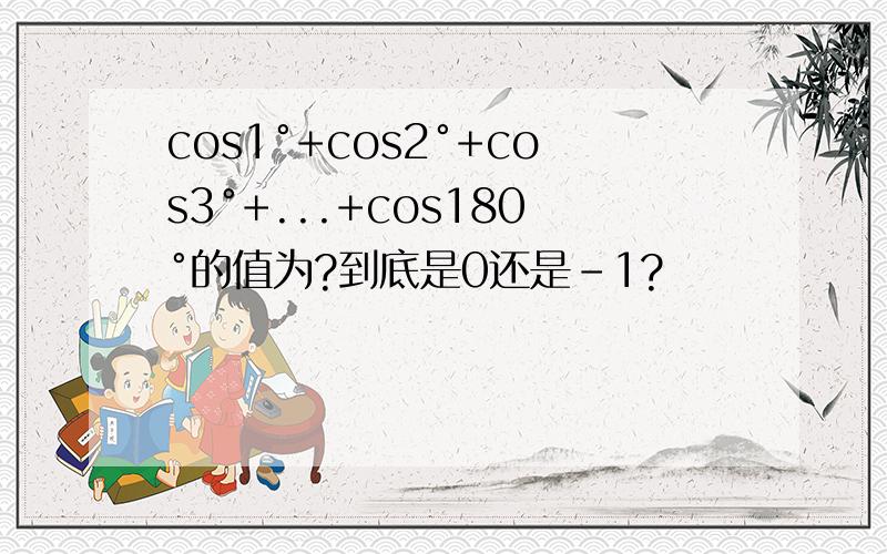cos1°+cos2°+cos3°+...+cos180°的值为?到底是0还是-1?