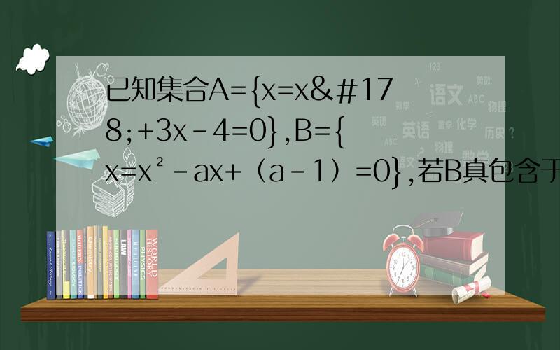 已知集合A={x=x²+3x-4=0},B={x=x²-ax+（a-1）=0},若B真包含于A则a的值为——已知函数y=根号（mx²+6mx+m+8）的定义域为R,求实数m的取值范围有甲、乙两种商品,经销这两种商品所能获得的利润