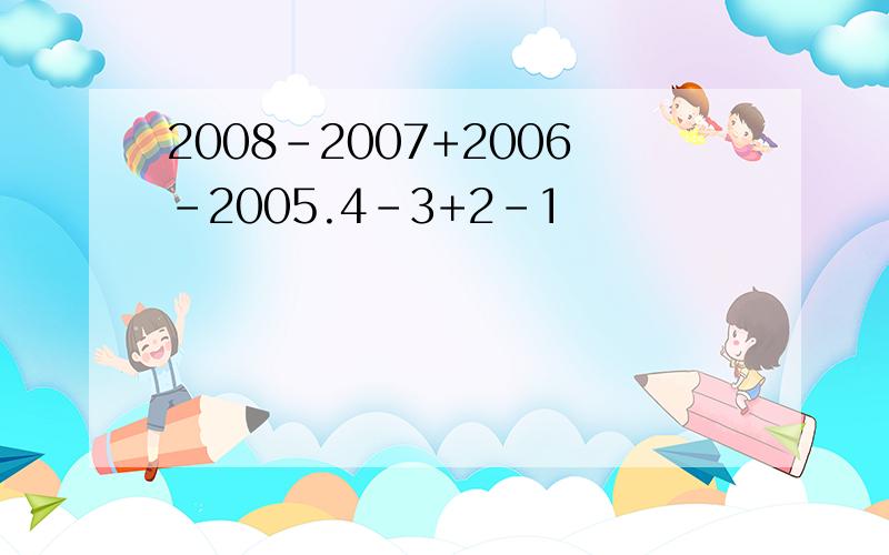 2008-2007+2006-2005.4-3+2-1