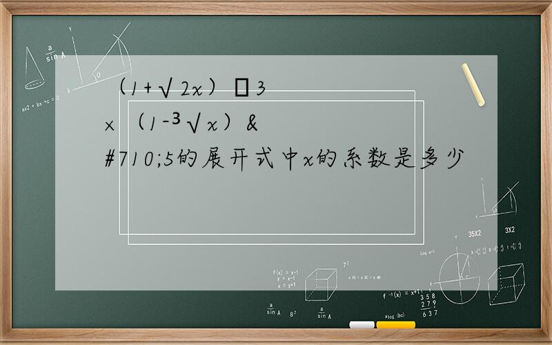 （1+√2x）ˆ3×（1-³√x）ˆ5的展开式中x的系数是多少