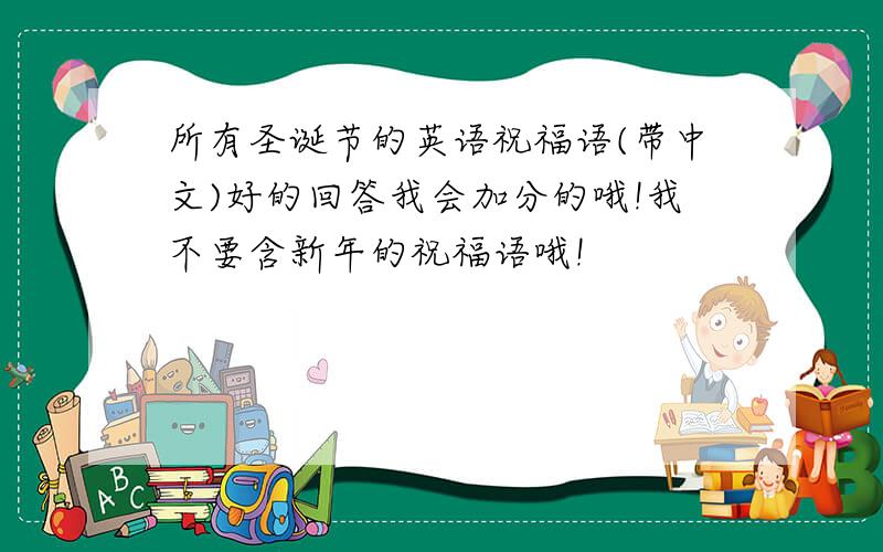 所有圣诞节的英语祝福语(带中文)好的回答我会加分的哦!我不要含新年的祝福语哦!