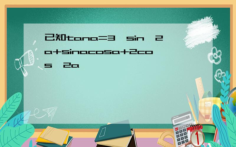 已知tana=3,sin^2a+sinacosa+2cos^2a