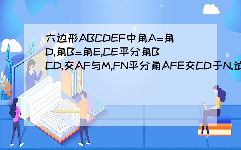 六边形ABCDEF中角A=角D,角B=角E,CE平分角BCD,交AF与M,FN平分角AFE交CD于N.试证明:CM平行于FN