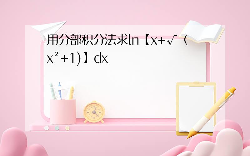 用分部积分法求ln【x+√（x²+1)】dx