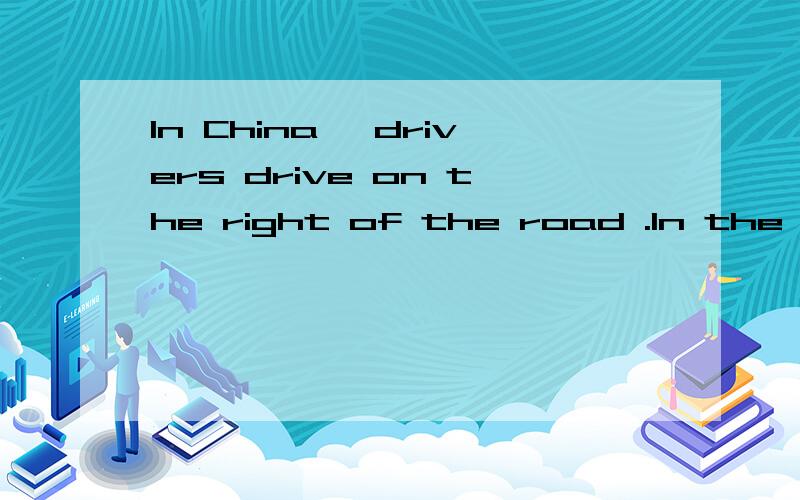 In China ,drivers drive on the right of the road .In the U.S.A.,drivers drive on the right side,too.In England and Australia ,however ,drivers drive on the left side of the road.you must know the teaffic rules.的翻译