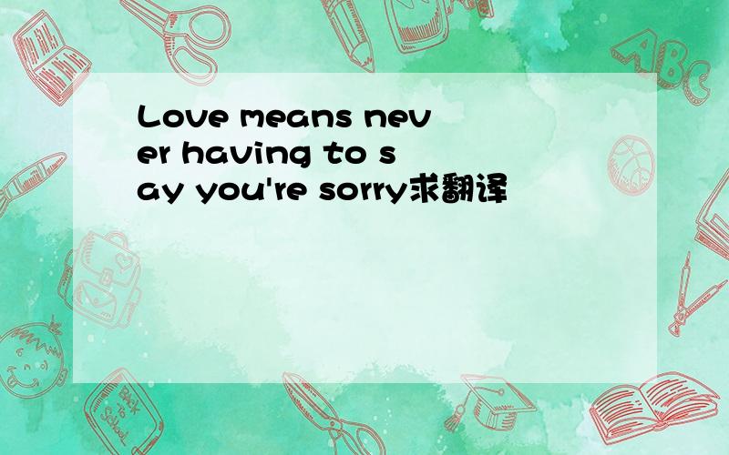 Love means never having to say you're sorry求翻译