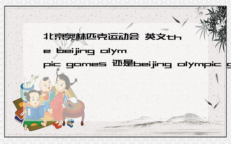 北京奥林匹克运动会 英文the beijing olympic games 还是beijing olympic games