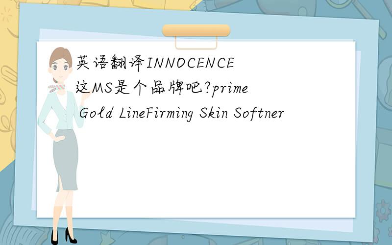 英语翻译INNOCENCE 这MS是个品牌吧?prime Gold LineFirming Skin Softner
