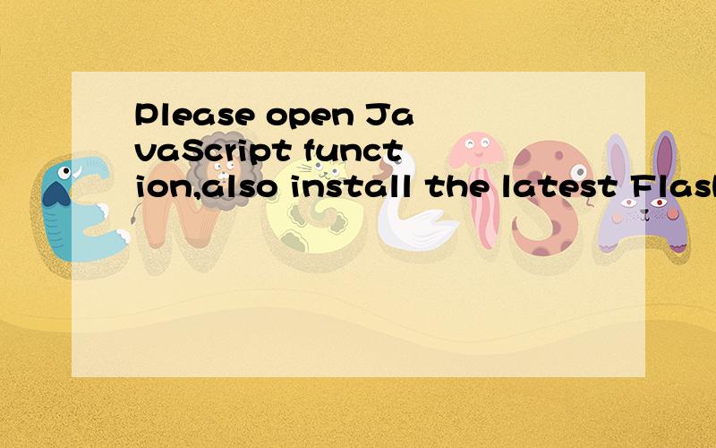Please open JavaScript function,also install the latest Flash Player .麻烦说的详细一点我看网络电视看不了，开幕式马上结束了~我还在下载~好慢！麻烦回答者说的详细一点~10~50不等~让我懂的加最多分，具