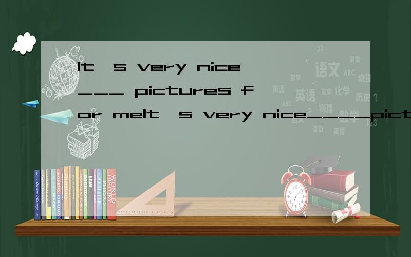 It's very nice___ pictures for meIt's very nice____pictures for me.为什么空里填of you to draw,而不是of you to drawing ,of不是介词,后头应该跟动名词吗?