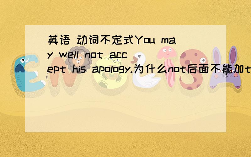 英语 动词不定式You may well not accept his apology.为什么not后面不能加to呢?这是什么考点呢?