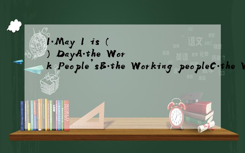 1.May 1 is （  ） DayA.the Work People'sB.the Working peopleC.the Working People'sD.the Worker's2.After that they had ___sleep. A.a night good B.a night's good C.a good night D.a good night's3.In (  ) Harbin Daily Paper,there's an article written b