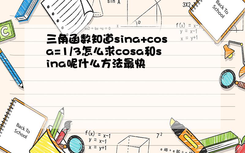 三角函数知道sina+cosa=1/3怎么求cosa和sina呢什么方法最快