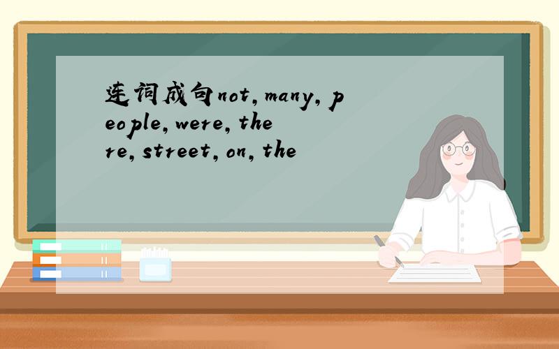 连词成句not,many,people,were,there,street,on,the