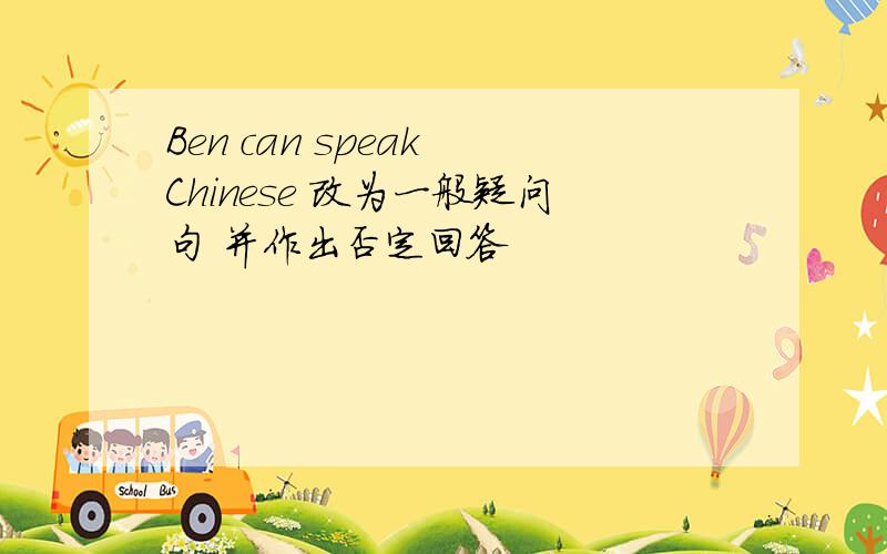 Ben can speak Chinese 改为一般疑问句 并作出否定回答