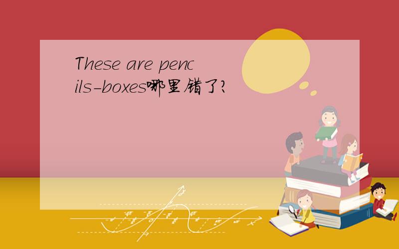 These are pencils-boxes哪里错了?