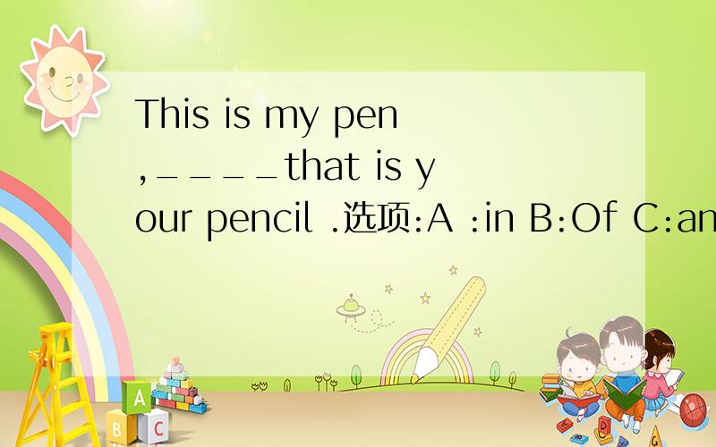 This is my pen,____that is your pencil .选项:A :in B:Of C:and D:but