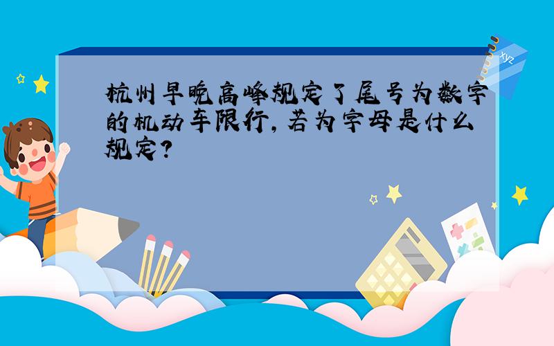 杭州早晚高峰规定了尾号为数字的机动车限行,若为字母是什么规定?