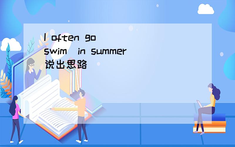 I often go __(swim)in summer说出思路