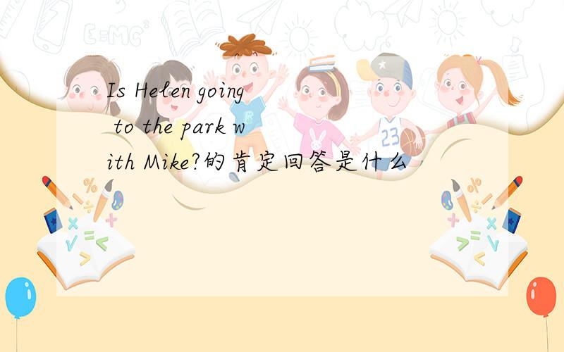 Is Helen going to the park with Mike?的肯定回答是什么